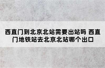 西直门到北京北站需要出站吗 西直门地铁站去北京北站哪个出口